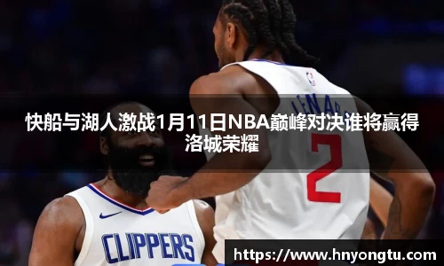 快船与湖人激战1月11日NBA巅峰对决谁将赢得洛城荣耀